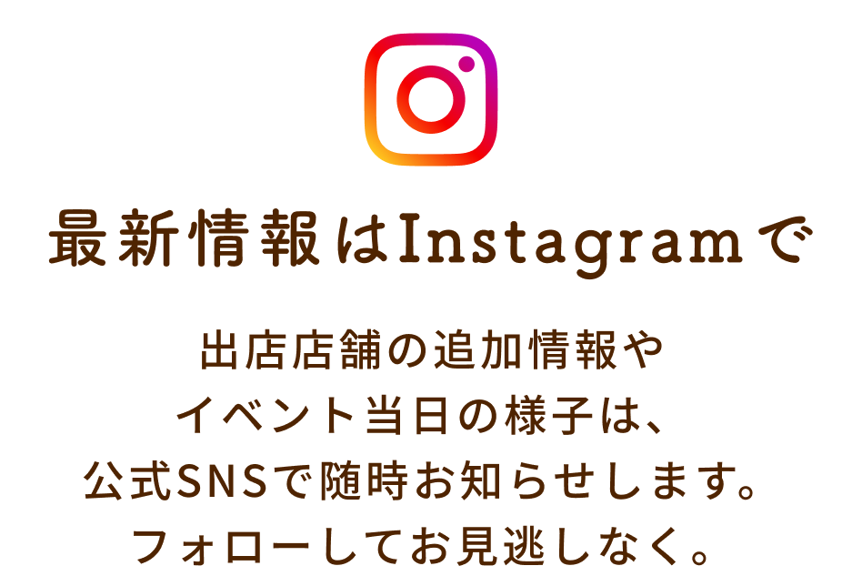 最新情報はInstagramで。出店店舗の追加情報やイベント当日の様子は、公式SNSで随時お知らせします。フォローしてお見逃しなく。